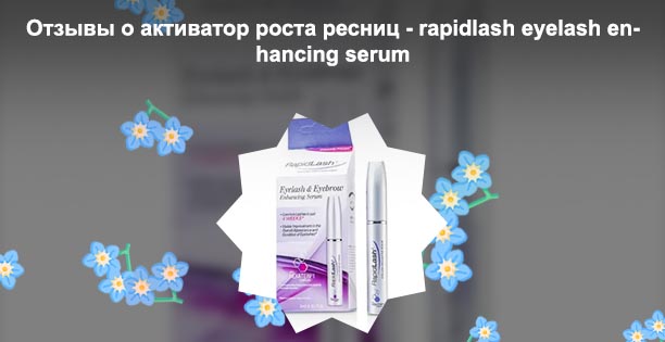 Rapidlash сыворотка для роста ресниц отзывы
